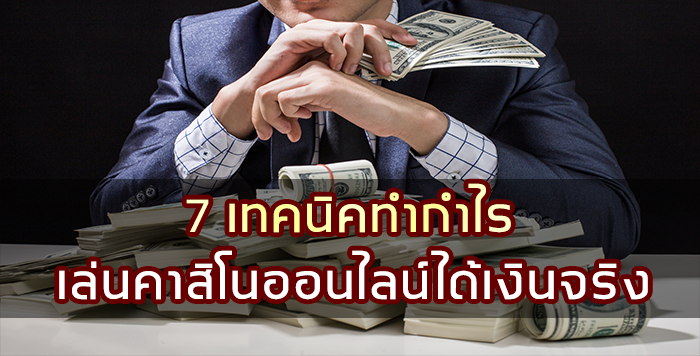 7 เทคนิคทำกำไร เล่นคาสิโนออนไลน์ได้เงินจริง